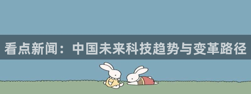 看点新闻：中国未来科技趋势与变革路径