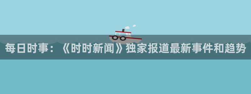 每日时事：《时时新闻》独家报道最新事件和趋势